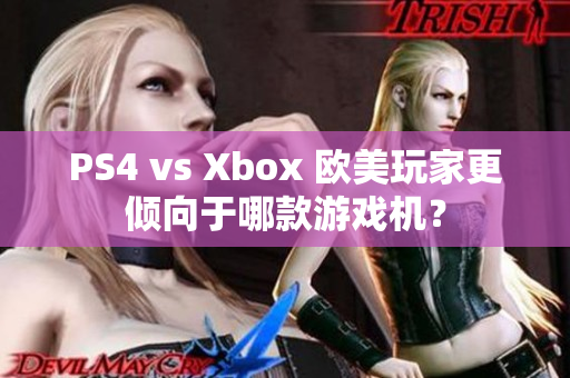 PS4 vs Xbox 歐美玩家更傾向于哪款游戲機？