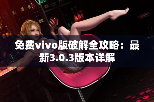 免費(fèi)vivo版破解全攻略：最新3.0.3版本詳解