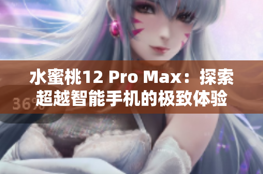 水蜜桃12 Pro Max：探索超越智能手機(jī)的極致體驗(yàn)