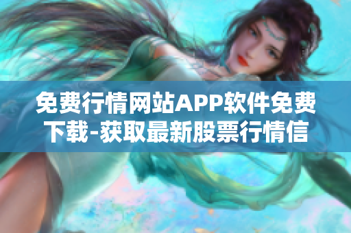 免費行情網(wǎng)站APP軟件免費下載-獲取最新股票行情信息