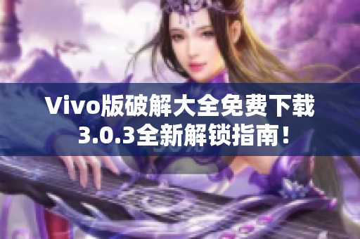 Vivo版破解大全免費下載 3.0.3全新解鎖指南！