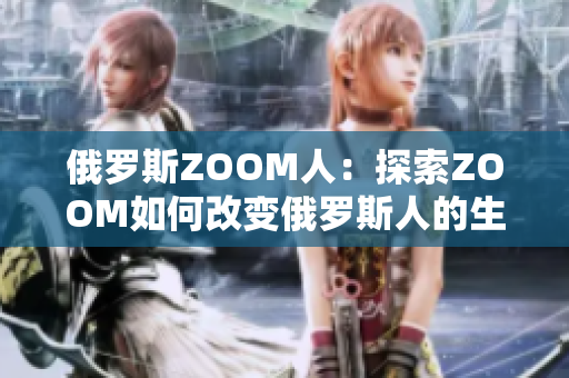 俄羅斯ZOOM人：探索ZOOM如何改變俄羅斯人的生活