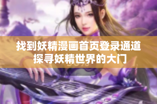 找到妖精漫畫(huà)首頁(yè)登錄通道 探尋妖精世界的大門(mén)