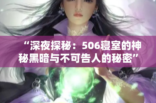 “深夜探秘：506寢室的神秘黑暗與不可告人的秘密”