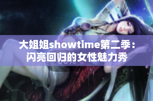 大姐姐showtime第二季：閃亮回歸的女性魅力秀