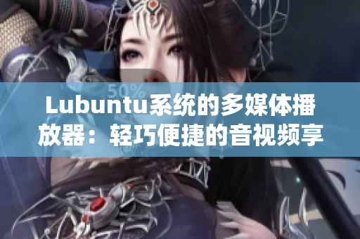 Lubuntu系統(tǒng)的多媒體播放器：輕巧便捷的音視頻享受