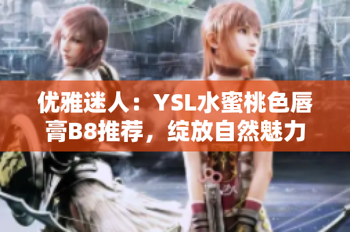 優(yōu)雅迷人：YSL水蜜桃色唇膏B8推薦，綻放自然魅力