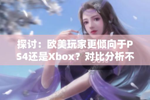 探討：歐美玩家更傾向于PS4還是Xbox？對(duì)比分析不同地區(qū)的游戲喜好