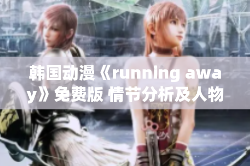 韓國動(dòng)漫《running away》免費(fèi)版 情節(jié)分析及人物剖析