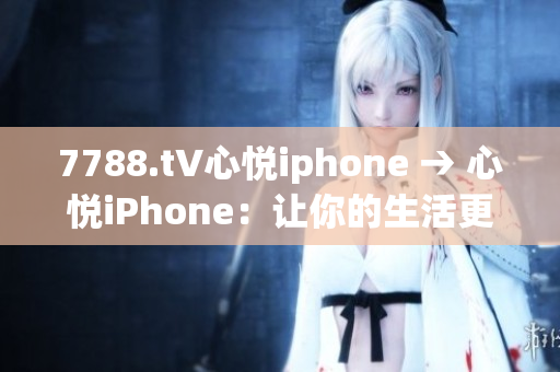 7788.t∨心悅iphone → 心悅iPhone：讓你的生活更精彩