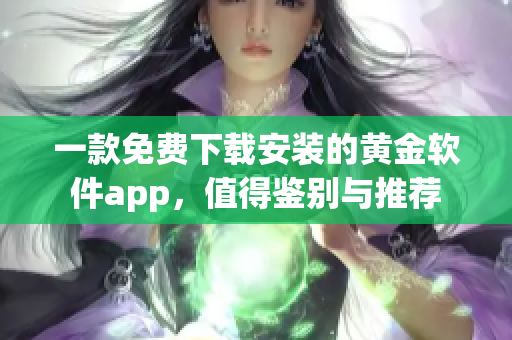 一款免費(fèi)下載安裝的黃金軟件app，值得鑒別與推薦