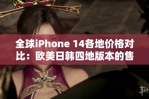 全球iPhone 14各地價(jià)格對(duì)比：歐美日韓四地版本的售價(jià)分析