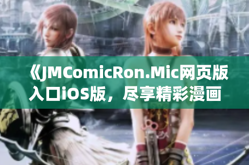 《JMComicRon.Mic網(wǎng)頁(yè)版入口iOS版，盡享精彩漫畫(huà)》