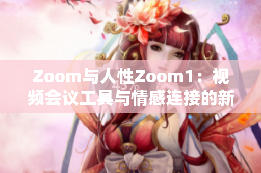 Zoom與人性Zoom1：視頻會議工具與情感連接的新維度