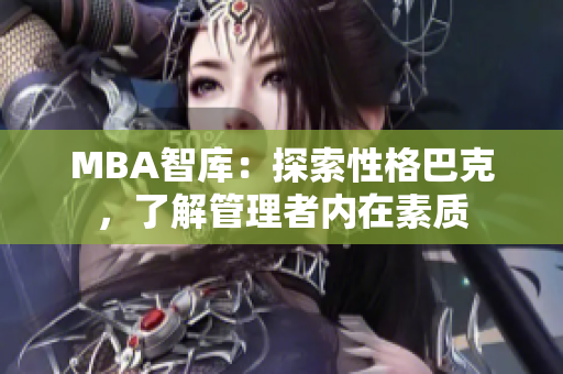 MBA智庫：探索性格巴克，了解管理者內(nèi)在素質(zhì)