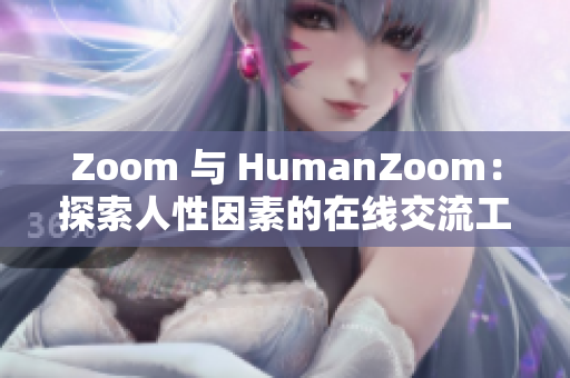 Zoom 與 HumanZoom：探索人性因素的在線交流工具