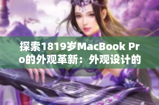 探索1819歲MacBook Pro的外觀革新：外觀設(shè)計的變革與創(chuàng)新