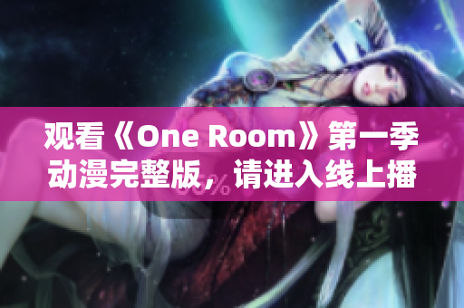 觀看《One Room》第一季動漫完整版，請進入線上播放頁面