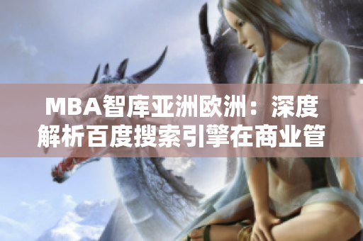 MBA智庫(kù)亞洲歐洲：深度解析百度搜索引擎在商業(yè)管理中的應(yīng)用及影響