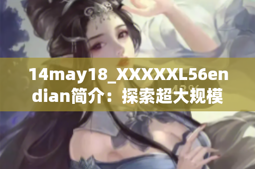 14may18_XXXXXL56endian簡(jiǎn)介：探索超大規(guī)模數(shù)據(jù)存儲(chǔ)技術(shù)