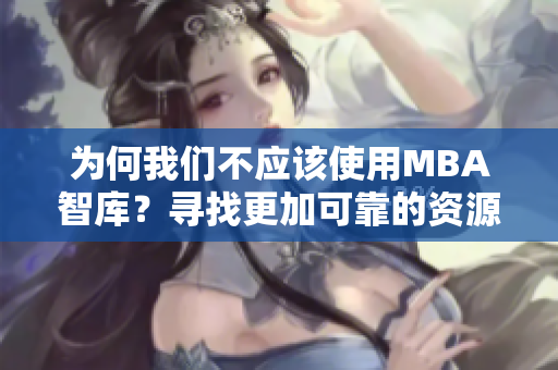 為何我們不應(yīng)該使用MBA智庫(kù)？尋找更加可靠的資源