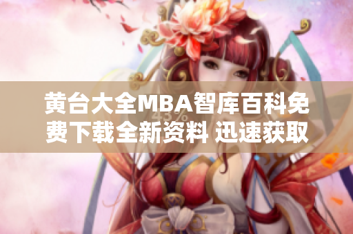 黃臺大全MBA智庫百科免費下載全新資料 迅速獲取最權(quán)威MBA知識