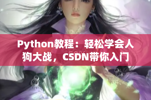 Python教程：輕松學會人狗大戰(zhàn)，CSDN帶你入門