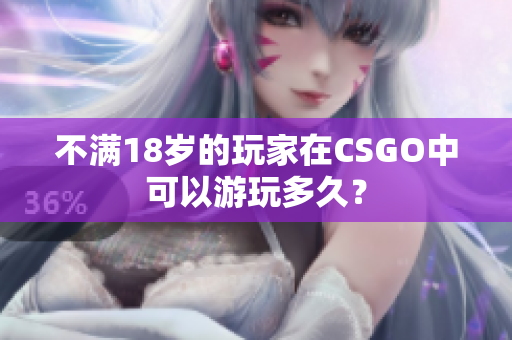 不滿18歲的玩家在CSGO中可以游玩多久？