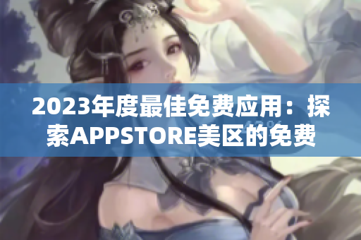 2023年度最佳免費應用：探索APPSTORE美區(qū)的免費精品