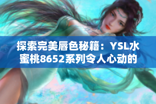 探索完美唇色秘籍：YSL水蜜桃8652系列令人心動的魅力