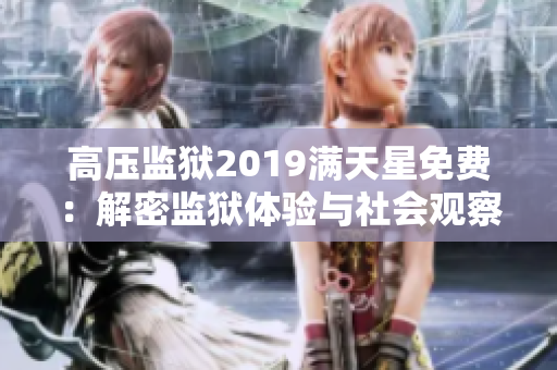 高壓監(jiān)獄2019滿天星免費：解密監(jiān)獄體驗與社會觀察