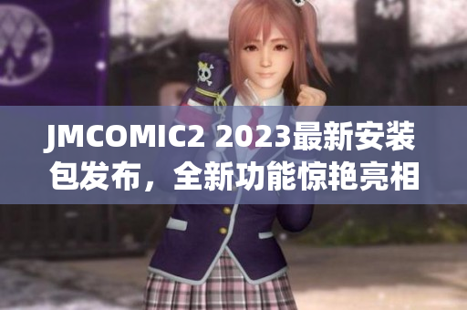 JMCOMIC2 2023最新安裝包發(fā)布，全新功能驚艷亮相