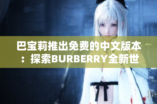 巴寶莉推出免費(fèi)的中文版本：探索BURBERRY全新世界