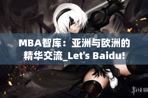 MBA智庫：亞洲與歐洲的精華交流_Let's Baidu!