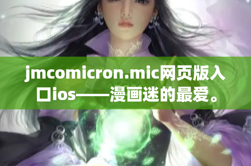 jmcomicron.mic網(wǎng)頁版入口ios——漫畫迷的最愛。