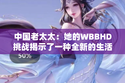 中國老太太：她的WBBHD挑戰(zhàn)揭示了一種全新的生活態(tài)度