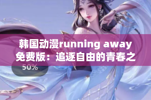 韓國動漫running away免費版：追逐自由的青春之旅【全新免費版】