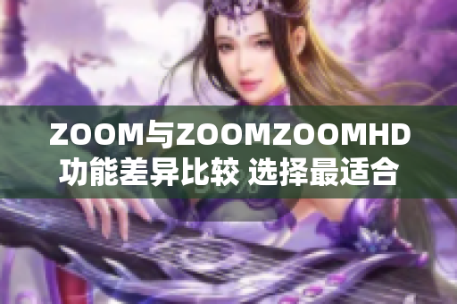 ZOOM與ZOOMZOOMHD功能差異比較 選擇最適合你的視頻會議平臺