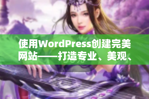 使用WordPress創(chuàng)建完美網(wǎng)站——打造專業(yè)、美觀、功能齊全的網(wǎng)站