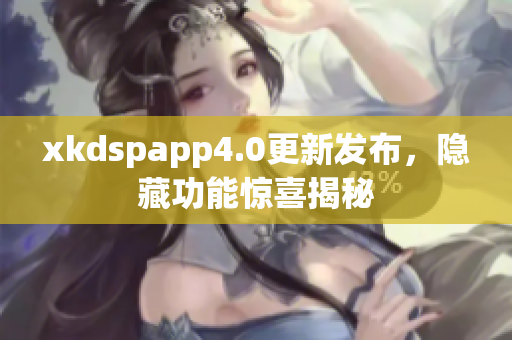 xkdspapp4.0更新發(fā)布，隱藏功能驚喜揭秘