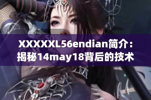 XXXXXL56endian簡介：揭秘14may18背后的技術巨頭