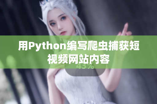 用Python編寫爬蟲捕獲短視頻網(wǎng)站內(nèi)容