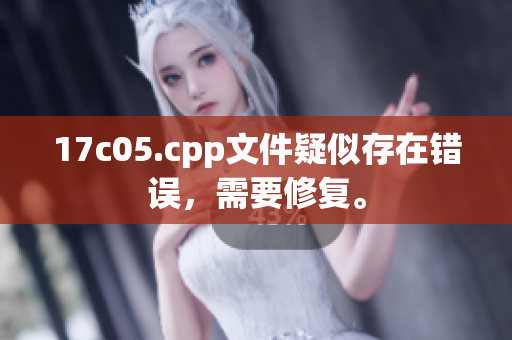 17c05.cpp文件疑似存在錯誤，需要修復(fù)。