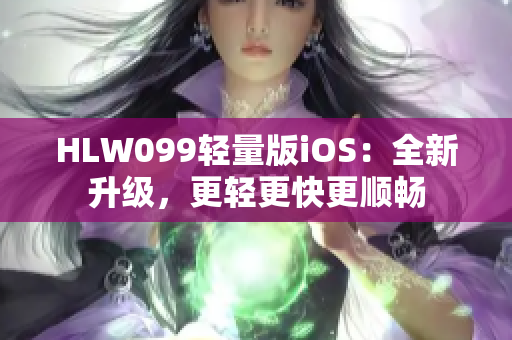HLW099輕量版iOS：全新升級，更輕更快更順暢