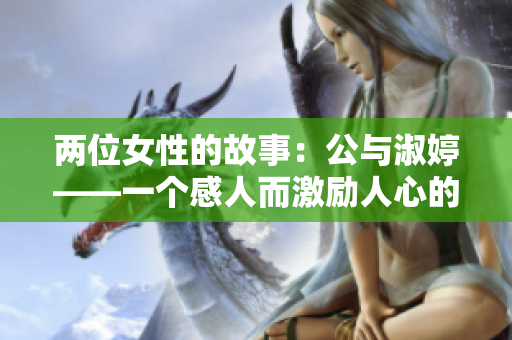 兩位女性的故事：公與淑婷——一個感人而激勵人心的真實情感故事