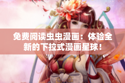 免費閱讀蟲蟲漫畫：體驗全新的下拉式漫畫星球！