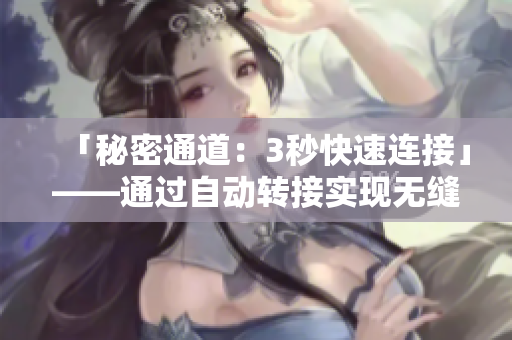 「秘密通道：3秒快速連接」——通過自動(dòng)轉(zhuǎn)接實(shí)現(xiàn)無縫鏈接