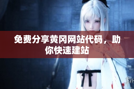 免費(fèi)分享黃岡網(wǎng)站代碼，助你快速建站