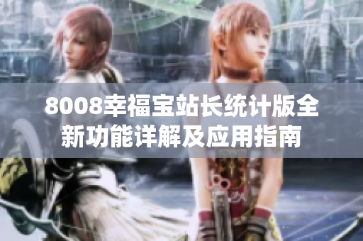 8008幸福寶站長統(tǒng)計版全新功能詳解及應(yīng)用指南