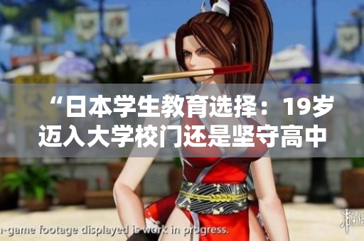 “日本學(xué)生教育選擇：19歲邁入大學(xué)校門還是堅守高中校園？”